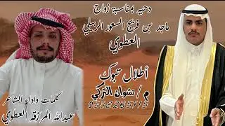 دحيه بمناسبة زواج ماجد  بن فريج السعور الربيلي العطوي/ كلمات واداء الشاعر عبدالله المرازقه العطوي