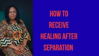 How To Receive Healing After Separation or Divorce 