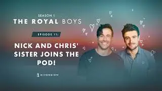 THE ROYAL BOYS E11 - Nick and Chris' Sister Joins the Pod!