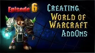 Creating WoW AddOns - Episode 6 - Adding Widgets