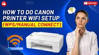 How to Do Canon Printer Wifi Setup (WPS/Manual Connect)? | Printer Tales