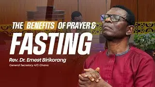 THE BENEFITS OF PRAYER & FASTING - REV. DR. ERNEST BIRIKORANG - 18TH JANUARY 2026