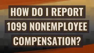 How do I report 1099 nonemployee compensation?