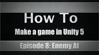 How To Make A Game In Unity 5 | Episode 8: Basic Enemy AI System