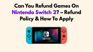 Can You Refund Games On Nintendo Switch 2? &ndash; Refund Policy & How To Apply