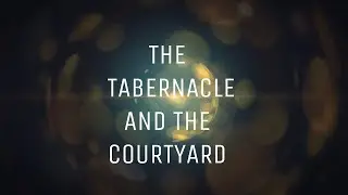 THE TABERNACLE AND THE COURTYARD