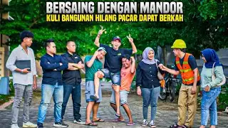 BERSAING DENGAN MANDOR KULI BANGUNAN HILANG PACAR DAPAT BERKAH !! Endingnya si cewek menyesal ...