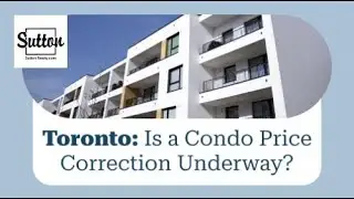 Toronto: Is a Condo Price Correction Underway? | Sutton Realty