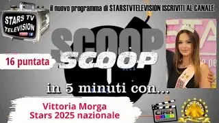 16 puntata SCOOP Vittoria Morga STARS 2025 NAZIONALE