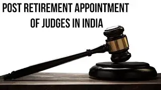 Post retirement Appointment of Judges, Can it damage impartiality of Judiciary? Current Affairs 2019