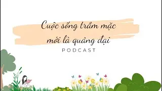PODCAST 07: Cuộc sống trầm mặc mới l&agrave; quảng đại | Người b&igrave;nh thường