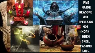 Five Major Reasons Why Spells Do Not  Work: When Spell Casting Fails.