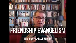 Friendship Evangelism in a Post-Christian Era