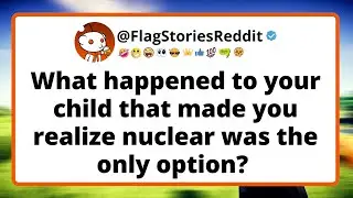 [FULL STORY] What happened to your child that made you realize nuclear was the only option?