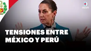 Perú rechaza las declaraciones de Claudia Sheinbaum | DNews