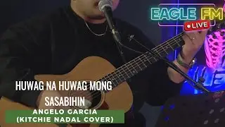 ANGELO GARCIA | HUWAG NA HUWAG MONG SASABIHIN (KITCHIE NADAL COVER) | EAGLE FM 95.5 LIVE