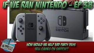 If We Ran Nintendo   Episode 38   How we would help 3rd Party Devs sell games on the Switch
