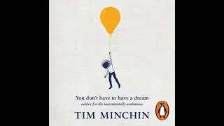 You Don't Have To Have A Dream: Advice for the Incrementally Ambitious - Tim Minchin