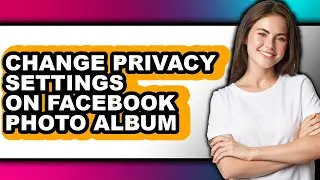 How to Change Privacy Settings on Facebook Photo Album (easy Method)
