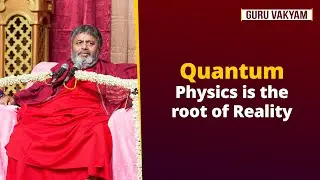 Guru Vakyam, English, Episode 1257 : Quantum Physics is the root of Reality.
