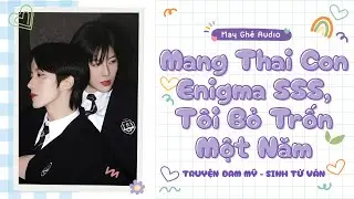 [Truyện Audio Đam Mỹ] Mang Thai Con Enigma SSS, Tôi Bỏ Trốn Một Năm | May Ghê Audio | FULL
