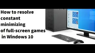 FIX : How to resolve constant minimizing of full-screen games in Windows 10