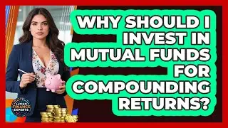 Why Should I Invest In Mutual Funds For Compounding Returns? - Latino Finance Experts