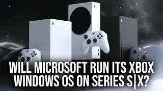 Will Microsoft Run its Next-Gen Windows OS on Xbox Series X|S?
