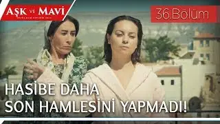 Aşk ve Mavi 36.Bölüm - Servet, Hasibe’yle inatlaşıyor!