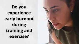 Do You Experience Early Burnout During Training and Exercise?