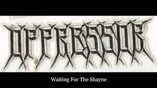 Oppressor - Waiting For The Shayne