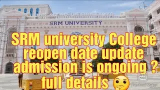 SRM university College reopen update &admission is ongoing ?full details 🤔