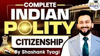 Complete Indian Polity for UPSC: Citizenship | Lecture 7 By Shashank Sir