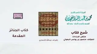 شرح كتاب منتهى الإرادات | 204- شرح الشيخ محمد العجلان | كتاب الجنائز | المقدمة | (6).