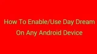How To Enable/Use Daydream On Any Android Device