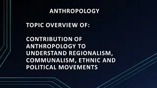 Overview on -Contribution of Anthropology to the study of Regionalism and Communalism- CivilsPrep