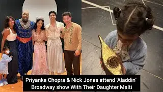 Priyanka Chopra & Nick Jonas attend &lsquo;Aladdin&rsquo; Broadway show With Their Daughter Malti | Nickyanka