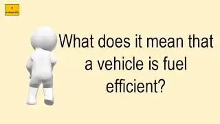 What Does It Mean That A Vehicle Is Fuel Efficient?