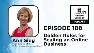 Golden Rules for Scaling an Online Business- Ann Sieg - Amazon Legends - Episode #188