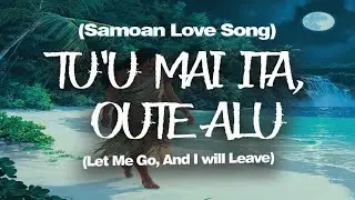 TU'U MAI ITA, OUTE ALU (LET ME GO, AND I WILL LEAVE)...with English subtitles (Samoan Love Song)