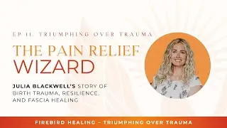 EP 12 &ndash; The Pain Relief Wizard &ndash; Julia Blackwell&rsquo;s Story of Birth Trauma, Resilience, Fascia Healing