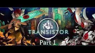 Transistor Walkthrough Part 1 - Looks Pretty
