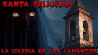 La trágica leyenda de Santa Felicitas | El lugar donde la tragedia todavía respira.