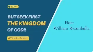 But Seek First The Kingdom of God | Timeless Edition | Elder William Rwambulla.