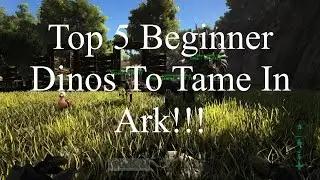 Top 5 Beginner DInos To Tame First In Ark: Survival Evolved!!