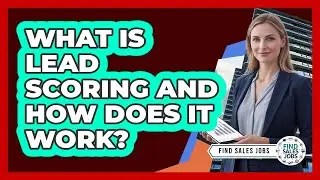What Is Lead Scoring and How Does It Work?