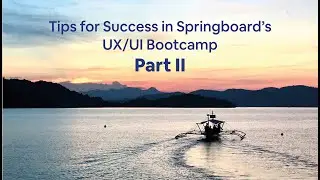 Tips for Success in Springboard's UX/UI Boot Camp 2022 Part 2