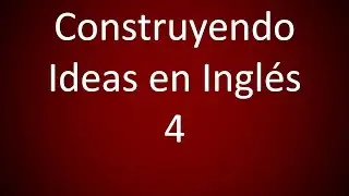 Inglés Americano - Construyendo Ideas en Inglés 4 (Lección 316)