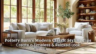 Pottery Barn's Modern Classic Styling Tips: Create a Timeless & Relaxed Look