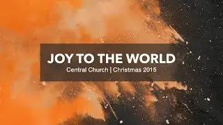 Joy To The World | Central Church - Christmas 2015